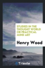 Studies in the Thought World; Or, Practical Mind Art - Book