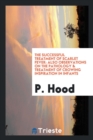 The Successful Treatment of Scarlet Fever : Also Observations on the Pathology & Treatment of Crowing Inspiration in Infants - Book