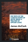 The Tests of the Various Kinds of Truth : Being a Treatise of Applied Logic - Book