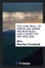 Toil and Trial : To Which Are Added the Iron Rule; And a Story of the West End - Book