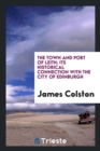 The Town and Port of Leith : Its Historical Connection with the City of Edinburgh - Book