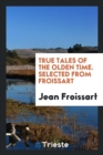 True Tales of the Olden Time. Selected from Froissart - Book