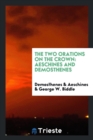 The Two Orations on the Crown : Aeschines and Demosthenes - Book