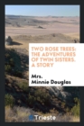 Two Rose Trees : The Adventures of Twin Sisters. a Story - Book