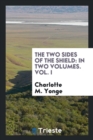 The Two Sides of the Shield : In Two Volumes. Vol. I - Book