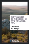 The Two Sides of the Shield, in Two Volumes, Vol. I - Book