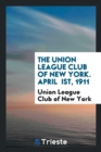 The Union League Club of New York. April Ist, 1911 - Book