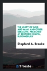 The Unity of God and Man : And Other Sermons. Preached at Bedford Chapel, Bloomsbury - Book