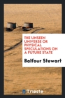 The Unseen Universe or Physical Speculations on a Future State - Book