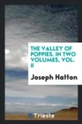 The Valley of Poppies. in Two Volumes, Vol. II - Book