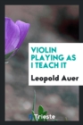 Violin Playing as I Teach It - Book