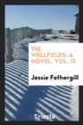 The Wellfields : A Novel. Vol. III - Book