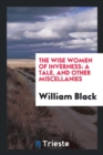 The Wise Women of Inverness : A Tale, and Other Miscellanies - Book