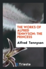 The Works of Alfred Tennyson : The Princess - Book