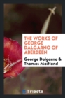The Works of George Dalgarno of Aberdeen - Book