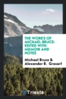 The Works of Michael Bruce : Edited with Memoir and Notes - Book