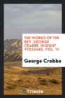The Works of the Rev. George Crabbe. in Eight Volumes. Vol. VI - Book