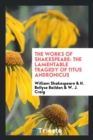 The Works of Shakespeare : The Lamentable Tragedy of Titus Andronicus - Book