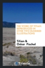 The Work of Titian : Reproduced in Over Two Hundred Illustrations - Book