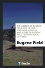 The Works of Eugene Field Vol. III the Writings in Prose and Verse of Eugene Field. Second Book of Verse - Book
