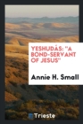 Yeshudï¿½s : A Bond-Servant of Jesus - Book