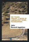 The Young Chemist : A Book of Laboratory Work for Beginners - Book