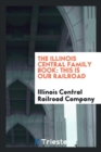The Illinois Central Family Book : This Is Our Railroad - Book