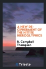 A New Decipherment of the Hittite Hieroglyphics - Book