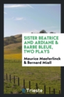 Sister Beatrice, and Ardiane & Barbe Bleue, Two Plays - Book