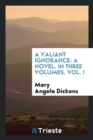 A Valiant Ignorance : A Novel. in Three Volumes. Vol. I - Book