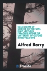 Some Lights of Science on the Faith : Eight Lectures Preached Before the University of Oxford in the Year 1892 - Book