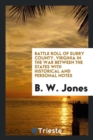 Battle Roll of Surry County, Virginia in the War Between the States with Historical and Personal Notes - Book