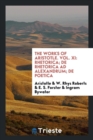 The Works of Aristotle. Vol. XI : Rhetorica; de Rhetorica Ad Alexandrum; de Poetica - Book