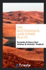 The Bacchanals : And Other Plays - Book