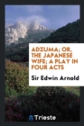 Adzuma; Or, the Japanese Wife; A Play in Four Acts - Book