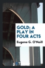 Gold; A Play in Four Acts - Book