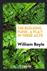 The Building Fund, a Play in Three Acts - Book