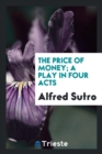 The Price of Money; A Play in Four Acts - Book