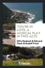 You're in Love : A Musical Play in Two Acts - Book