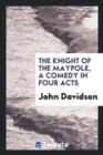 The Knight of the Maypole, a Comedy in Four Acts - Book