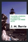 Walker London, a Farcical Comedy in Three Acts - Book