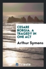 Cesare Borgia. a Tragedy in One Act - Book