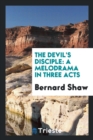The Devil's Disciple : A Melodrama in Three Acts - Book