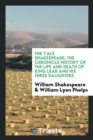 The Yale Shakespeare; The Chronicle History of the Life and Death of King Lear and His Three Daughters - Book