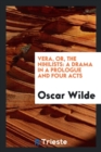 Vera, Or, the Nihilists : A Drama in a Prologue and Four Acts - Book