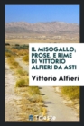 Il Misogallo; Prose, E Rime Di Vittorio Alfieri Da Asti - Book