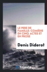 Le Pere de Famille : Com die En Cinq Actes Et En Prose - Book