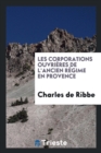 Les Corporations Ouvri res de l'Ancien R gime En Provence - Book