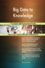 Big Data to Knowledge Complete Self-Assessment Guide - Book