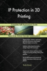 IP Protection in 3D Printing Complete Self-Assessment Guide - Book